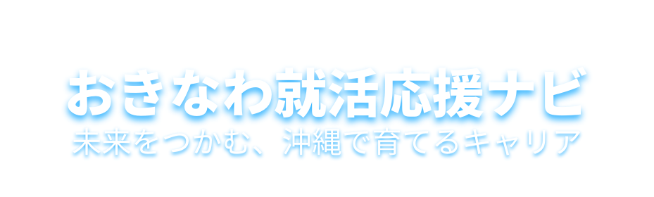 おきなわ就活応援ナビ、未来をつかむ、沖縄で育てるキャリア